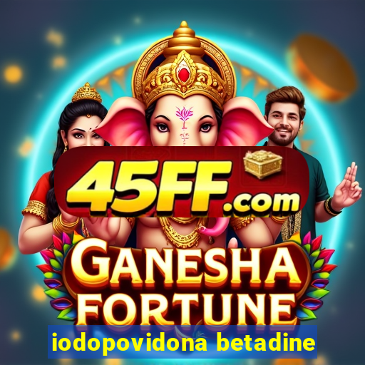 iodopovidona betadine